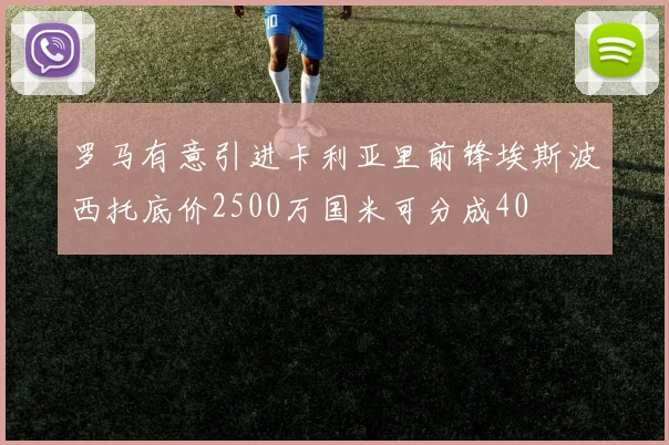 罗马有意引进卡利亚里前锋埃斯波西托底价2500万国米可分成40