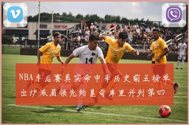 NBA季后赛真实命中率历史前五榜单出炉浓眉领先约基奇库里并列第四